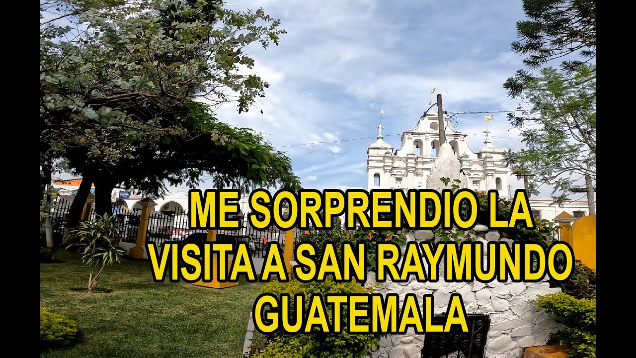 SAN RAYMUNDO GUATEMALA, QUEDE SORPRENDIDO