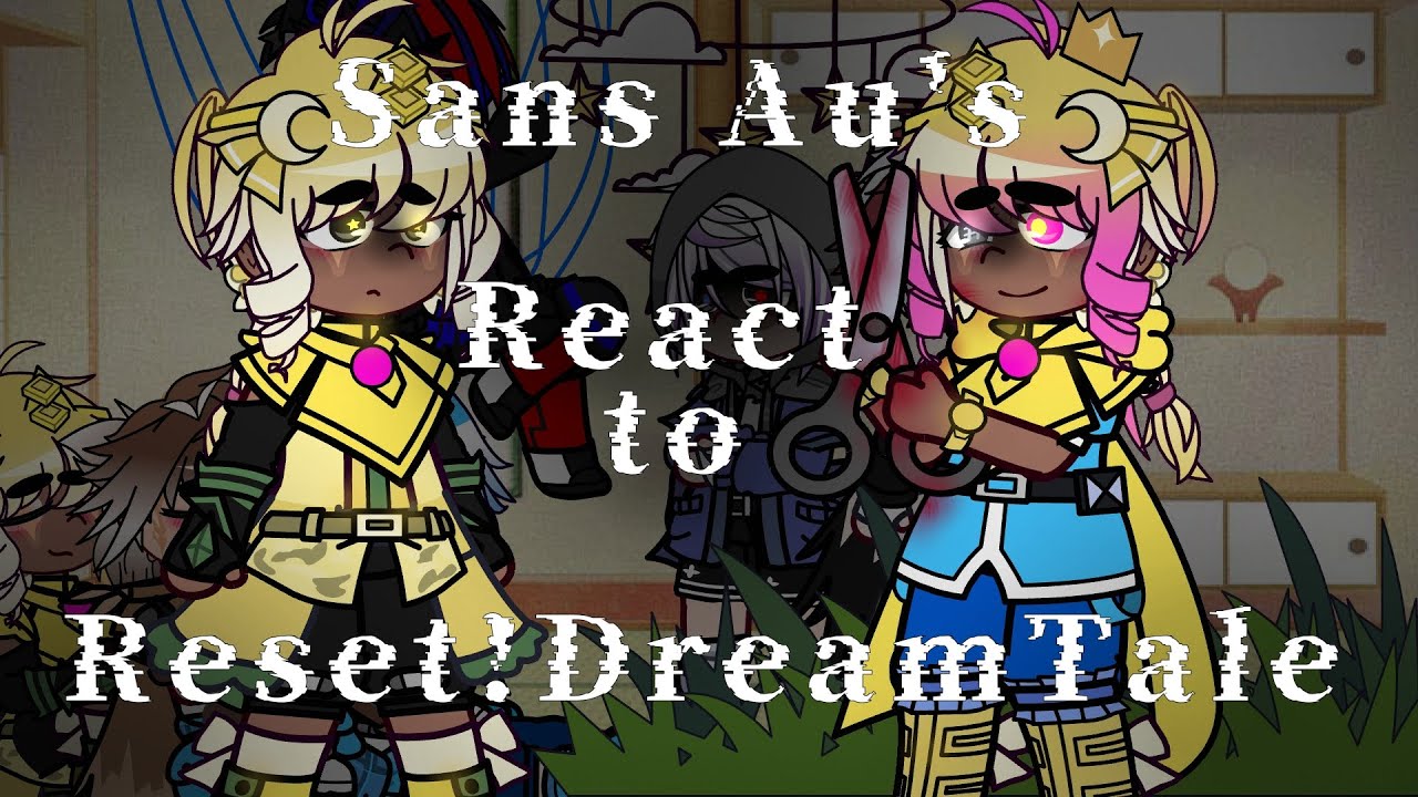Sans AU's React to Reset!DreamTale