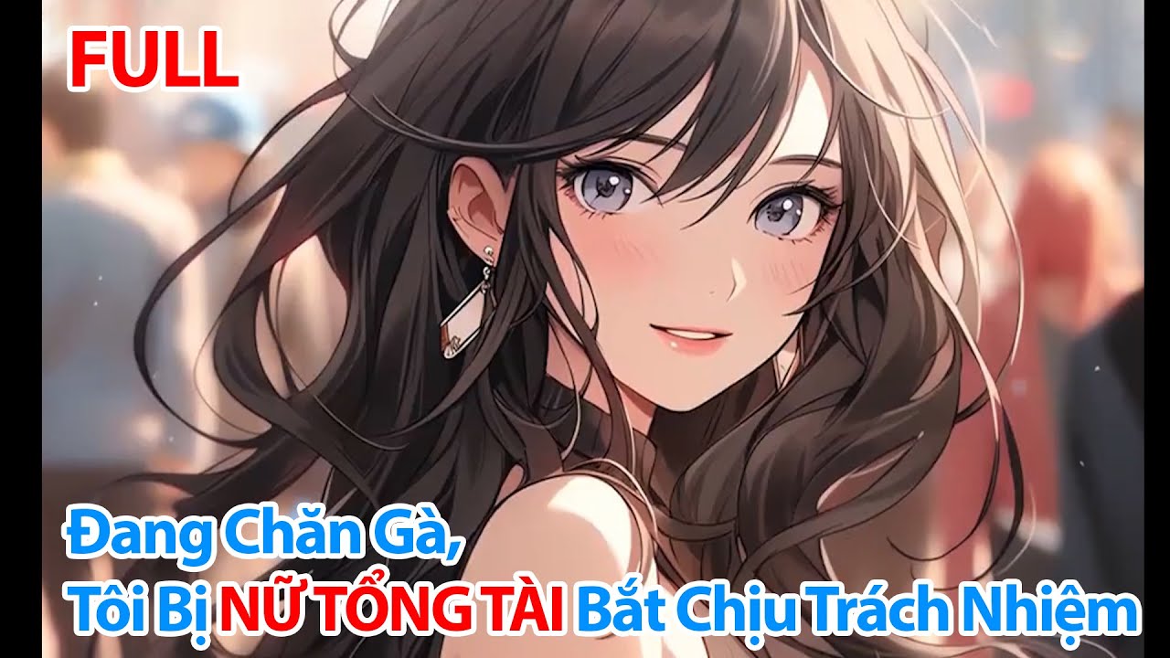 FULL: Đang Làm Nông Dân, Đột Nhiên Nữ Tổng Tài Đến Xoa Cằm Tôi Và Nói Tôi Phải Chịu Trách Nhiệm