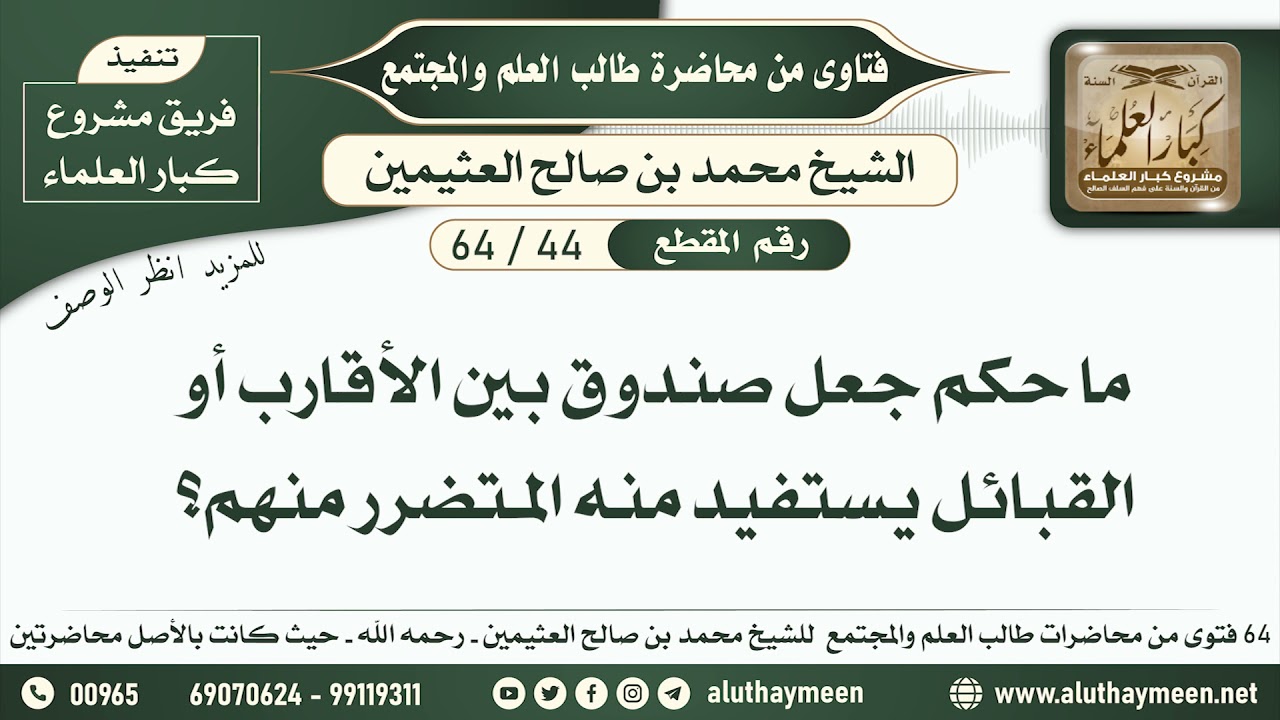 44 - 64 ما حكم جعل صندوق بين الأقارب أو القبائل يستفيد منه المتضرر منهم؟ - ابن عثيمين