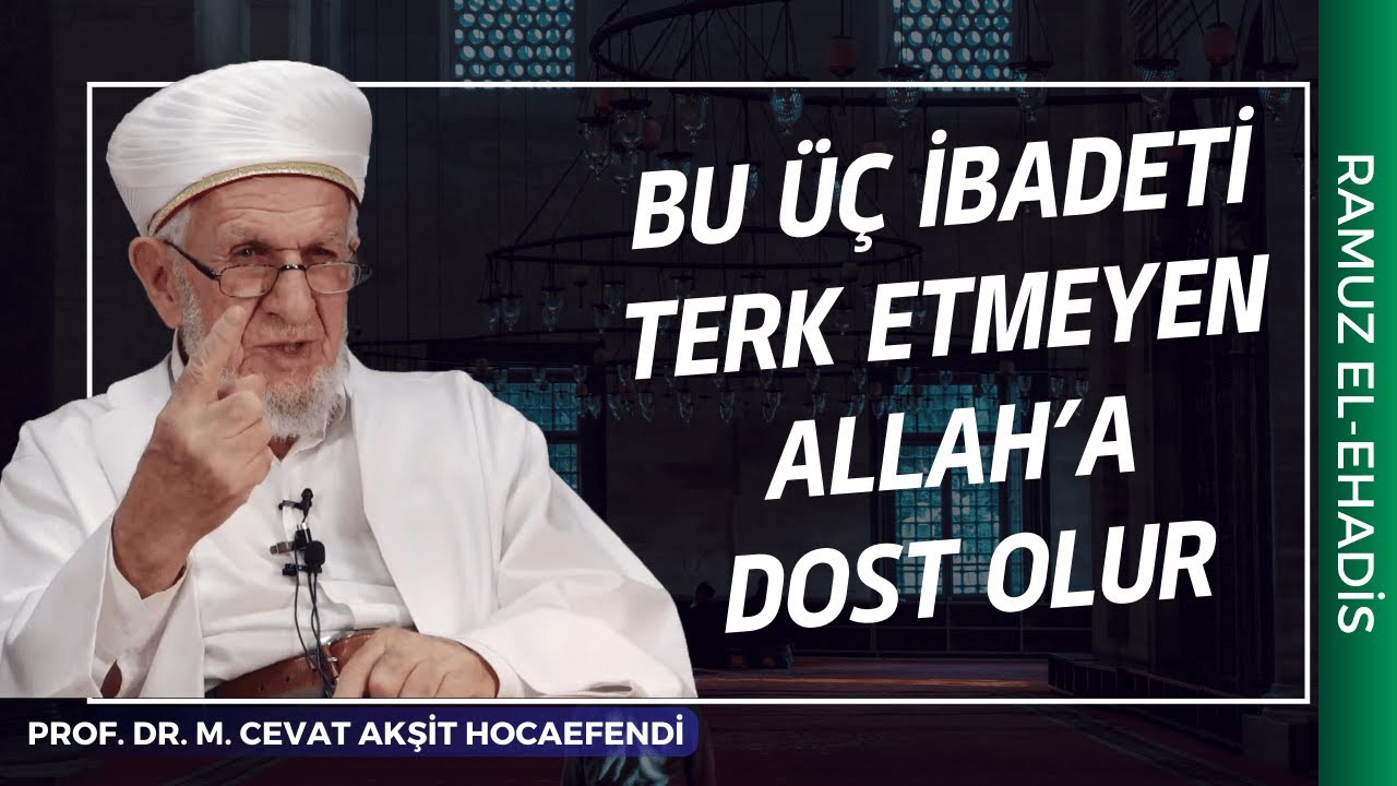 Bu Üç İbadeti Terk Etmeyin | Prof. Dr. Cevat Akşit Hocaefendi