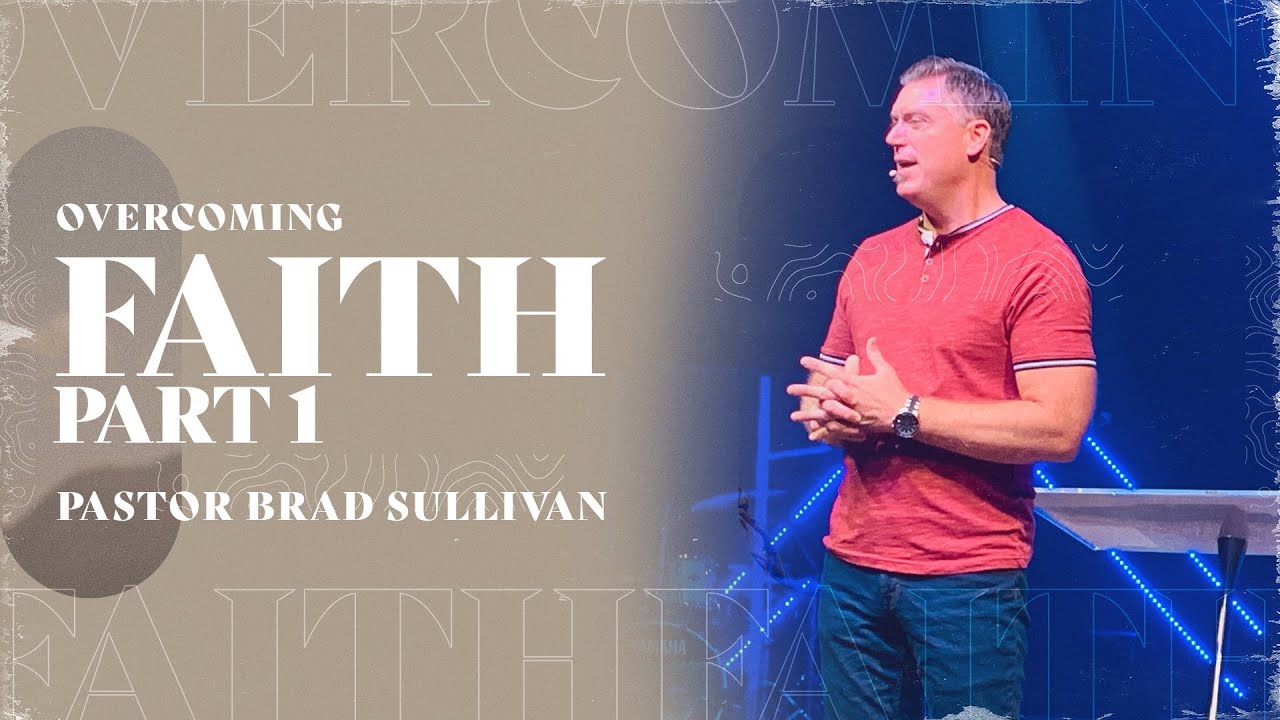 OVERCOMING FAITH PART 1 - PASTOR BRAD SULLIVAN