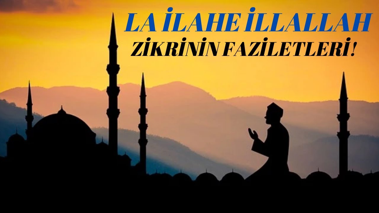 LA İLAHE İLLALLAH ZİKRİNİN FAZİLETLERİ VE SIRLARI