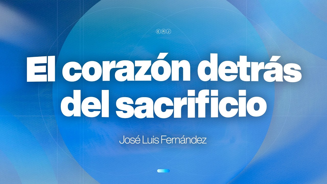 El corazón detrás del sacrificio - José Luis Fernández