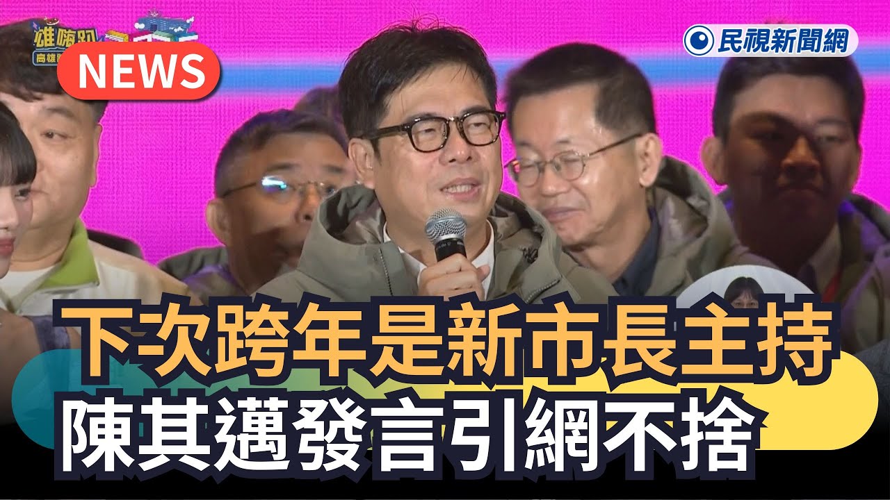 發燒新聞／下次跨年是新市長主持　陳其邁發言引網不捨｜民視新聞｜