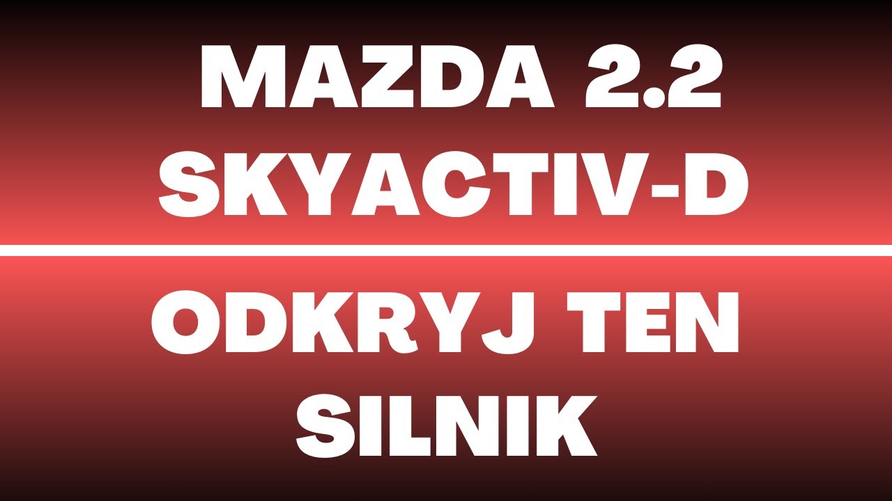 Silnik Mazda 2.2 SkyActiv-D - opinie, recenzja, wady, usterki, rozrząd, zawory, cylindry, olej, moc
