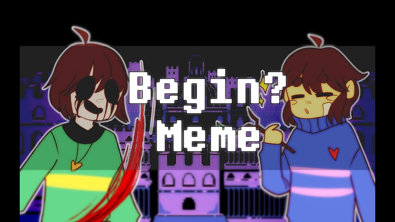 Begin? | Meme | Undertale | Frisk & Chara