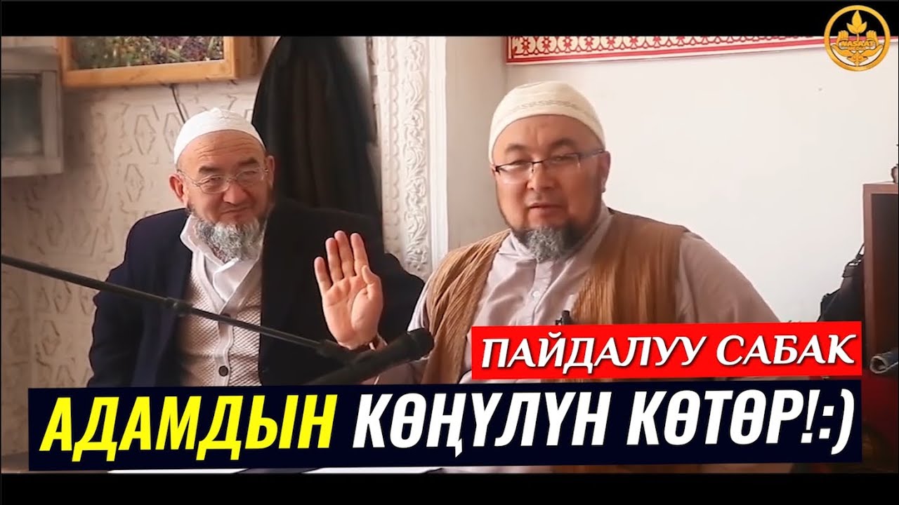 АДАМДЫН КӨҢҮЛҮН КӨТӨРҮП КОЙ... (пайдалуу сабак, жеке окуя). Шейх Чубак ажы