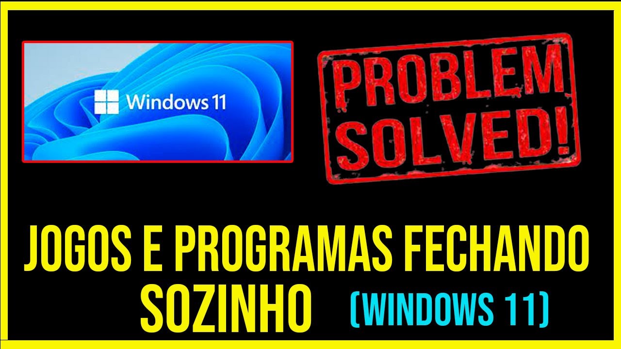 RESOLVIDO - JOGOS E PROGRAMAS FECHANDO SOZINHO NO WINDOWS 11