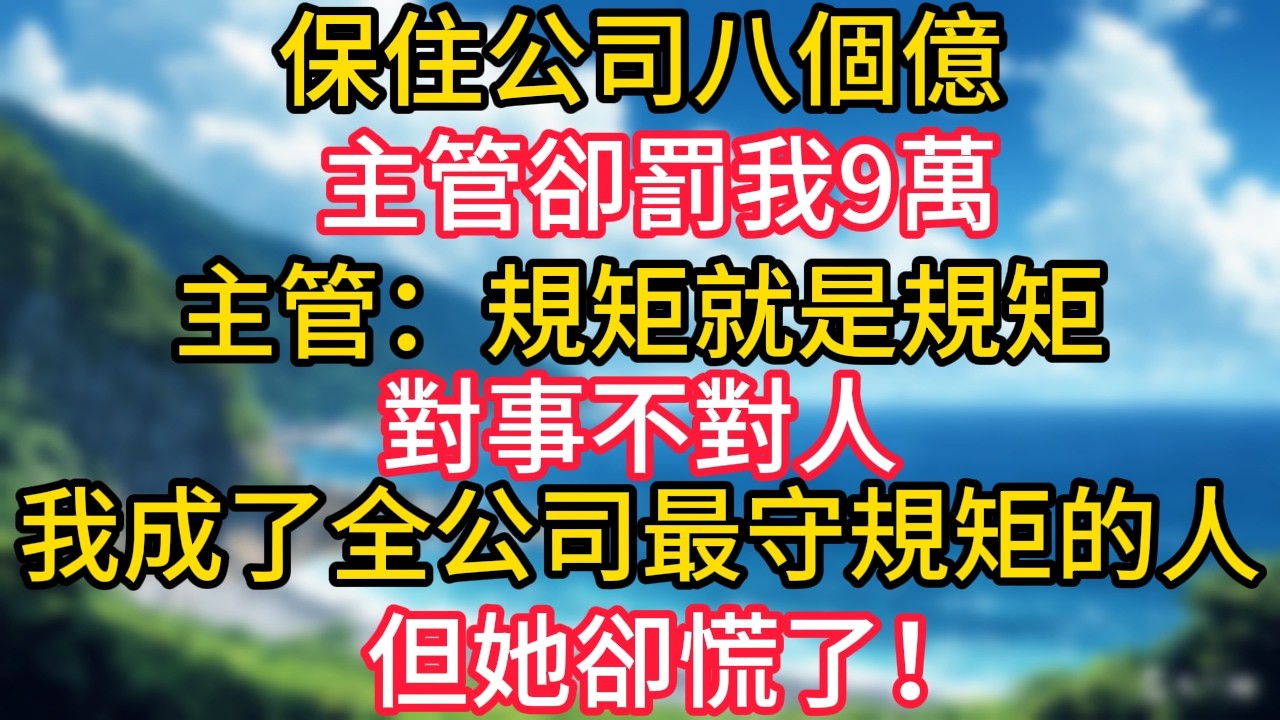 保住公司八個億，主管卻罰我9萬，主管：規矩就是規矩，對事不對人。從此，我成了全公司最守規矩的人，但她卻慌了！#幸福生活#為人處世#生活經驗#情感故事#婆媳故事#子女孝順#孝順#子女不孝