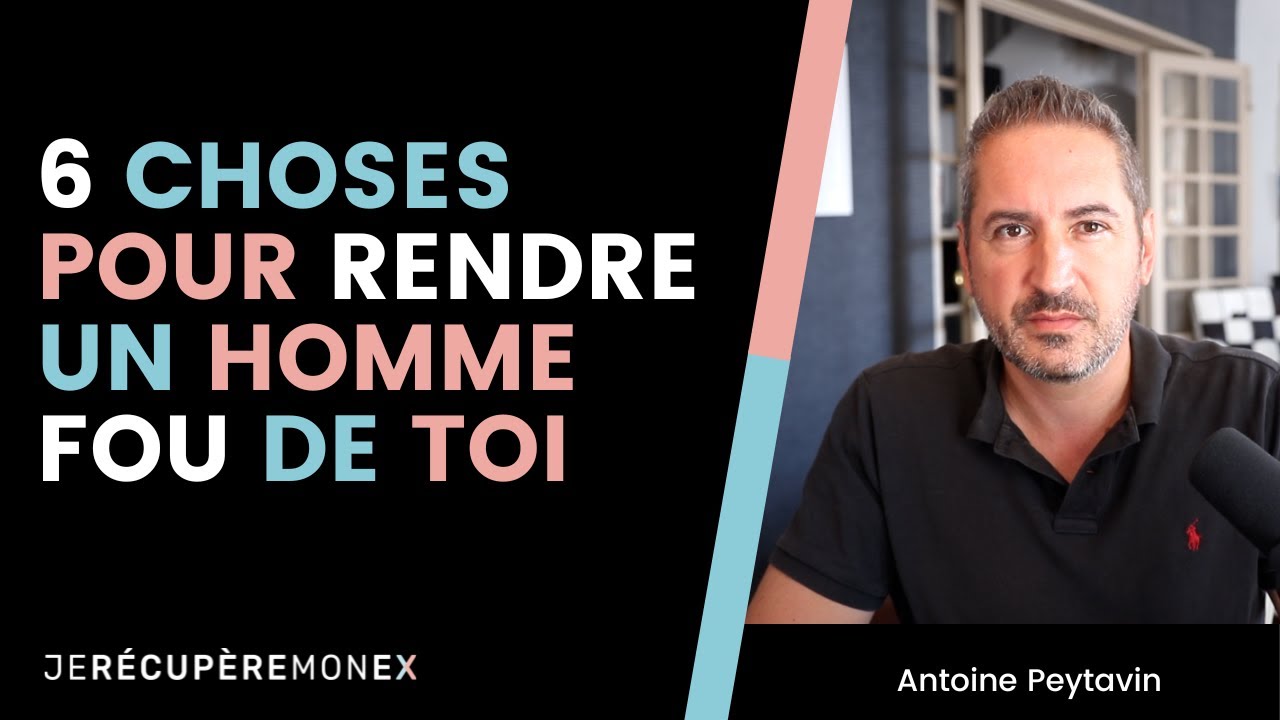 6 CHOSES POUR RENDRE UN HOMME FOU DE TOI