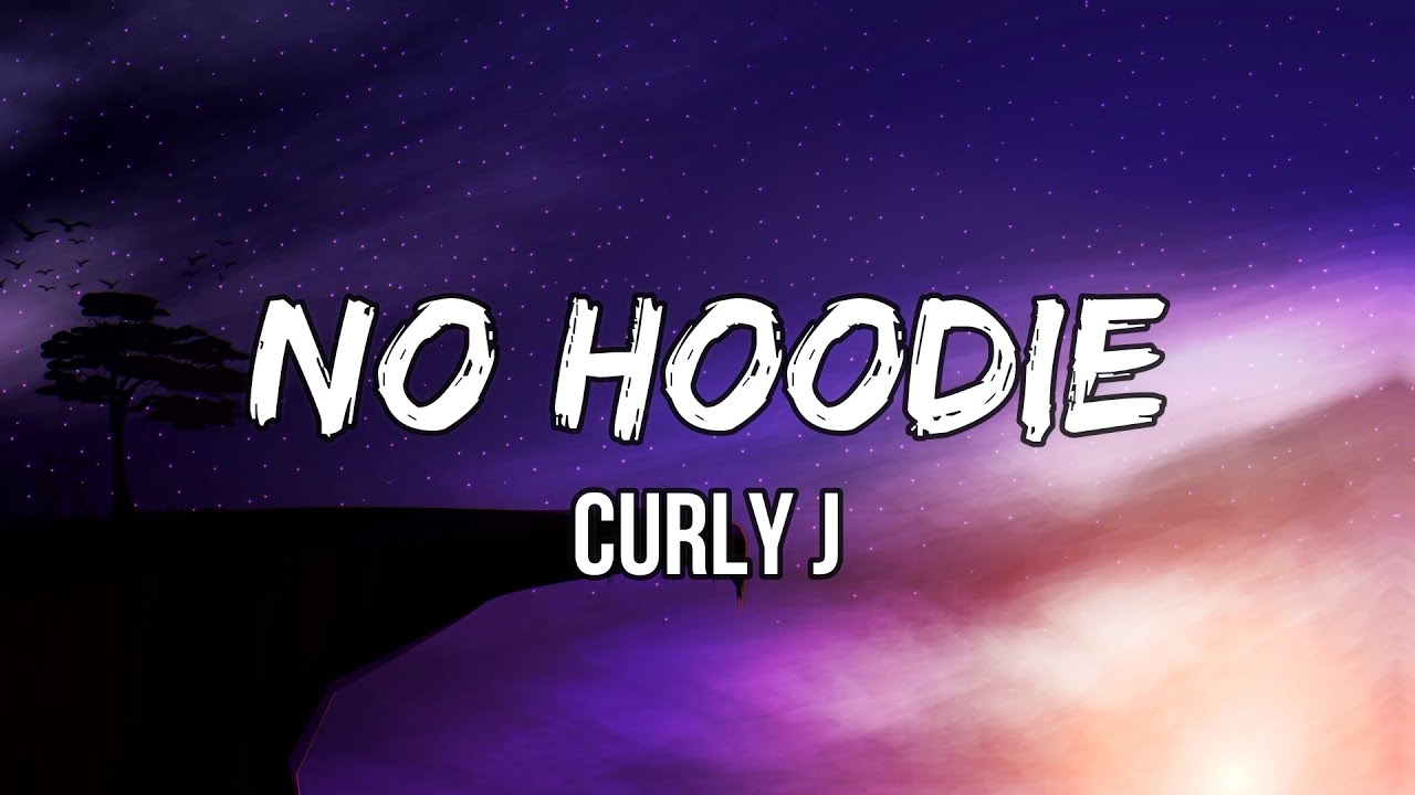 Curly J - No Hoodie (Lyrics)