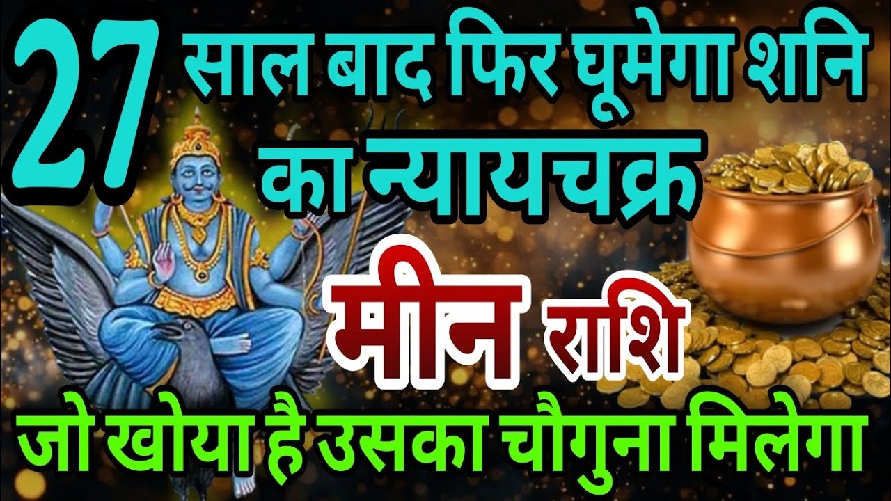 मीन राशि 27 साल बाद एक बार फिर घूमेगा शनि का न्यायचक्र,जो खोया है उसका चौगुना मिलेगा 