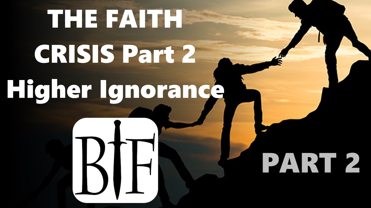 The Faith Crisis Part 2: Higher Ignorance