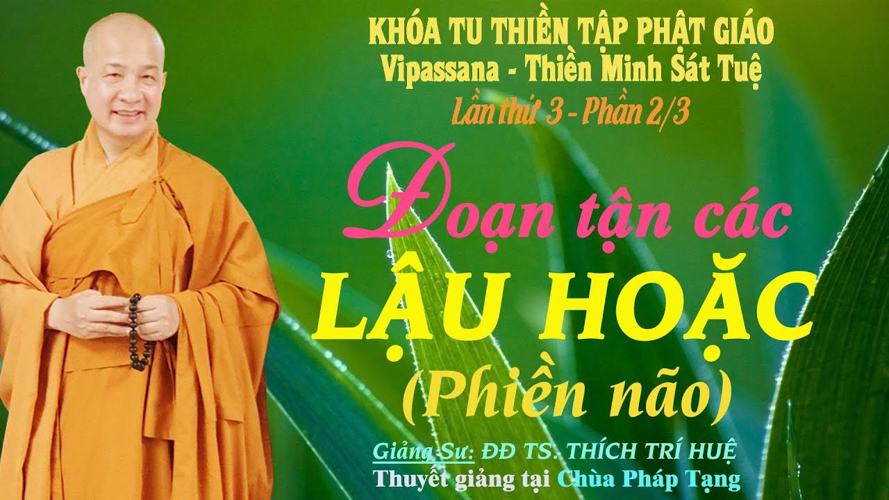 PT03.2 - LÀM SAO ĐOẠN TẬN PHIỀN NÃO (LẬU HOẶC) || ĐĐ THÍCH TRÍ HUỆ (Khóa tu Lần Thứ III Phần 2/3)