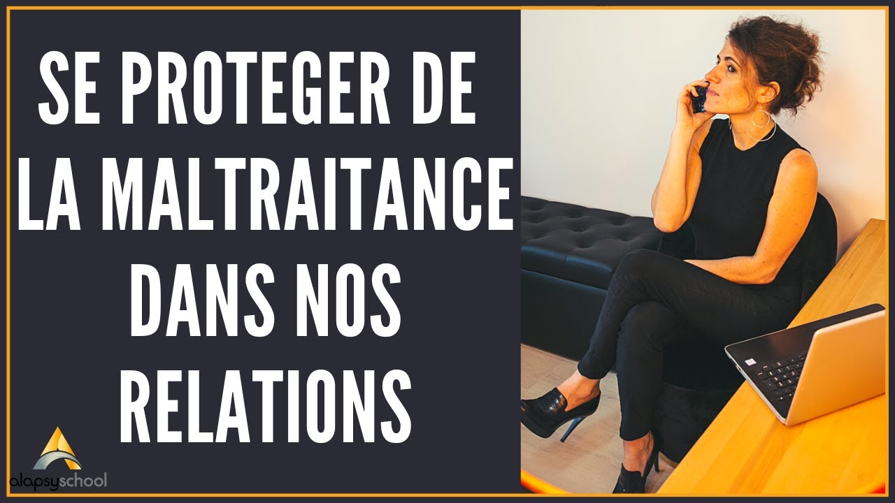 Comment se protéger de la maltraitance dans nos relations ?