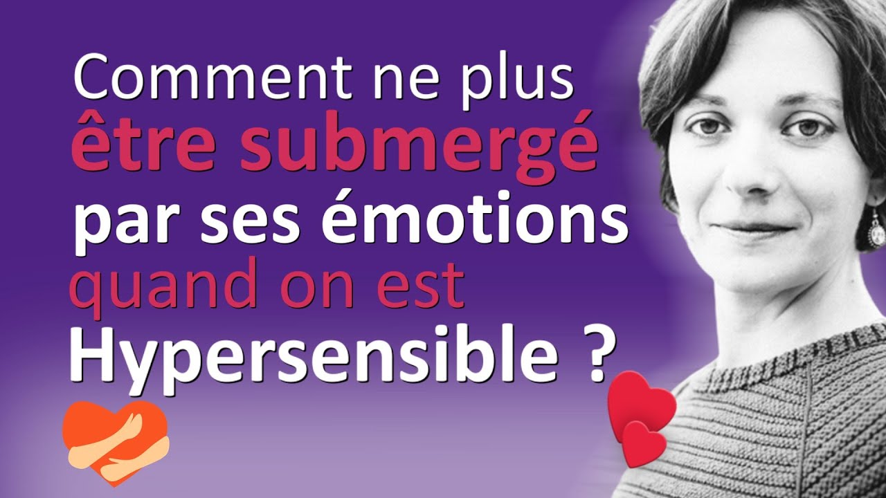 Comment ne plus être SUBMERGÉ par ses ÉMOTIONS quand on est Hypersensible ??