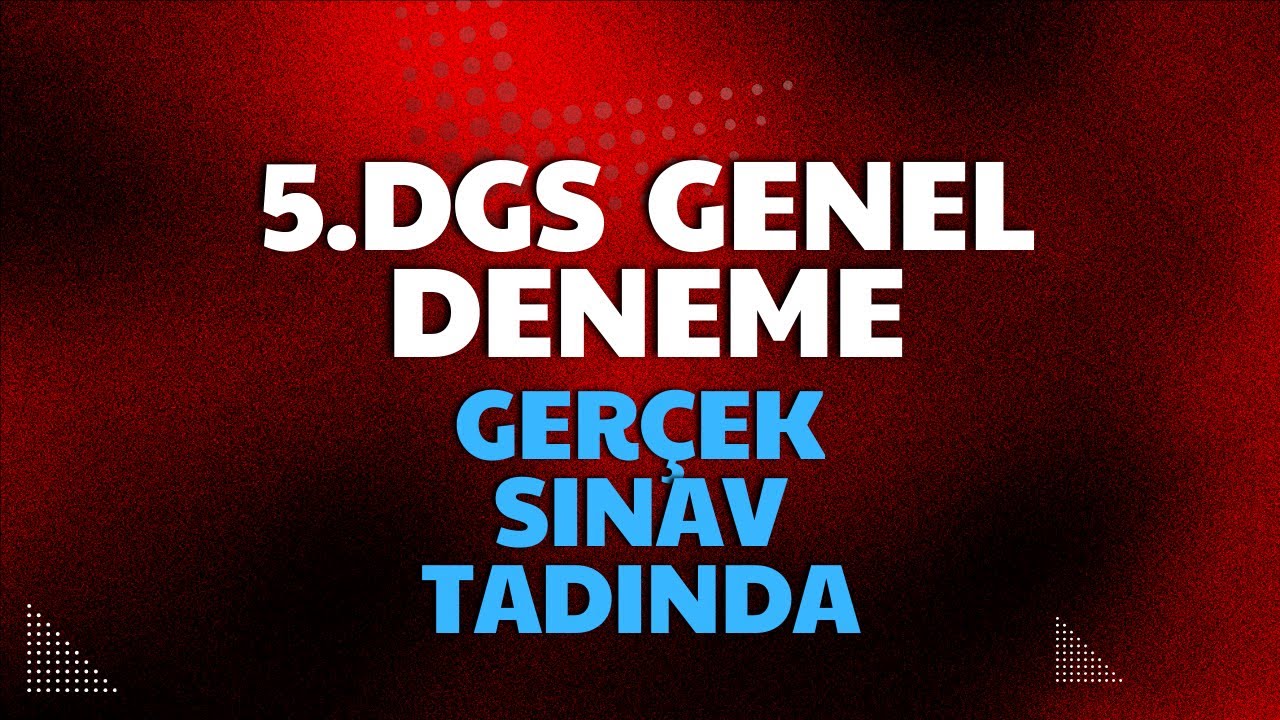 5. DGS GENEL DENEMESİ(Türkçe+Matematik) (GERÇEK SINAV AYARINDA) 