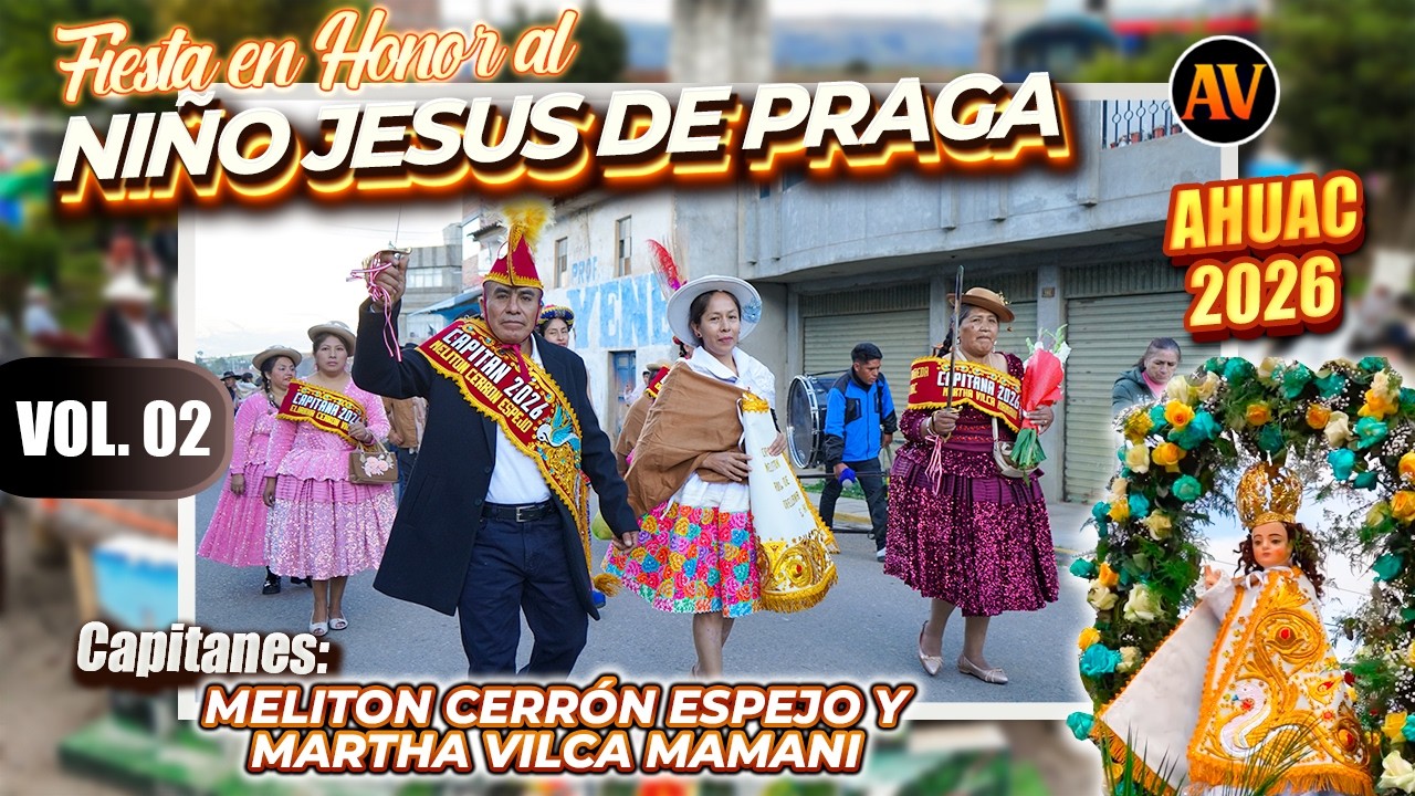 Ahuac 2026 - Fiesta en honor al Niño Jesús de Praga Capitanes: Melitón Cerrón Martha Vilca Vol 02