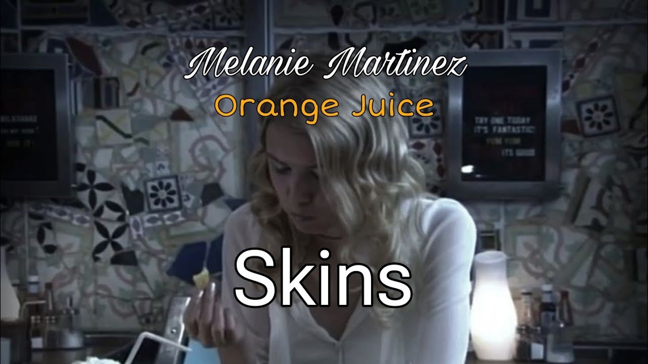 Melanie Martinez - Orange juice (Skins)