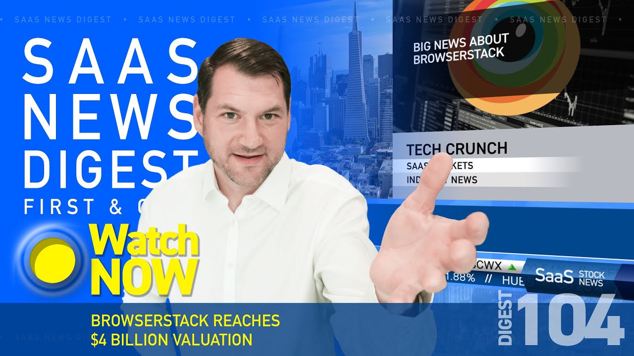 BrowserStack Reaches $4 Billion Valuation - SaaS News Digest #104