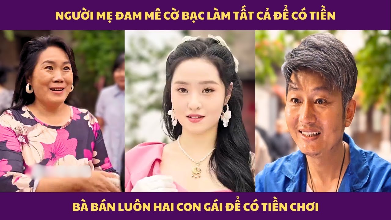 Người mẹ đam mê cờ bạc , bà bán hai con gái để có tiền để chơi cờ bạc