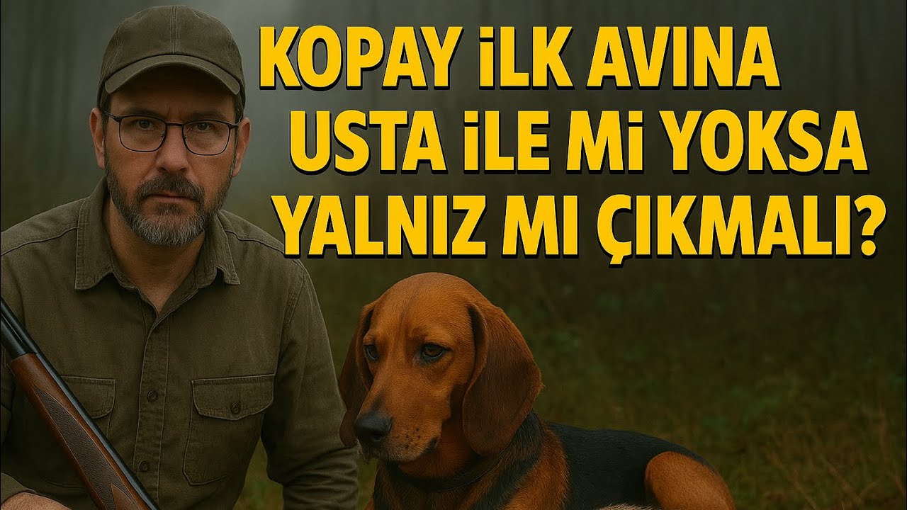 KOPAY İLK AVINA USTA İLE Mİ YOKSA YALNIZ MI ÇIKMALI?