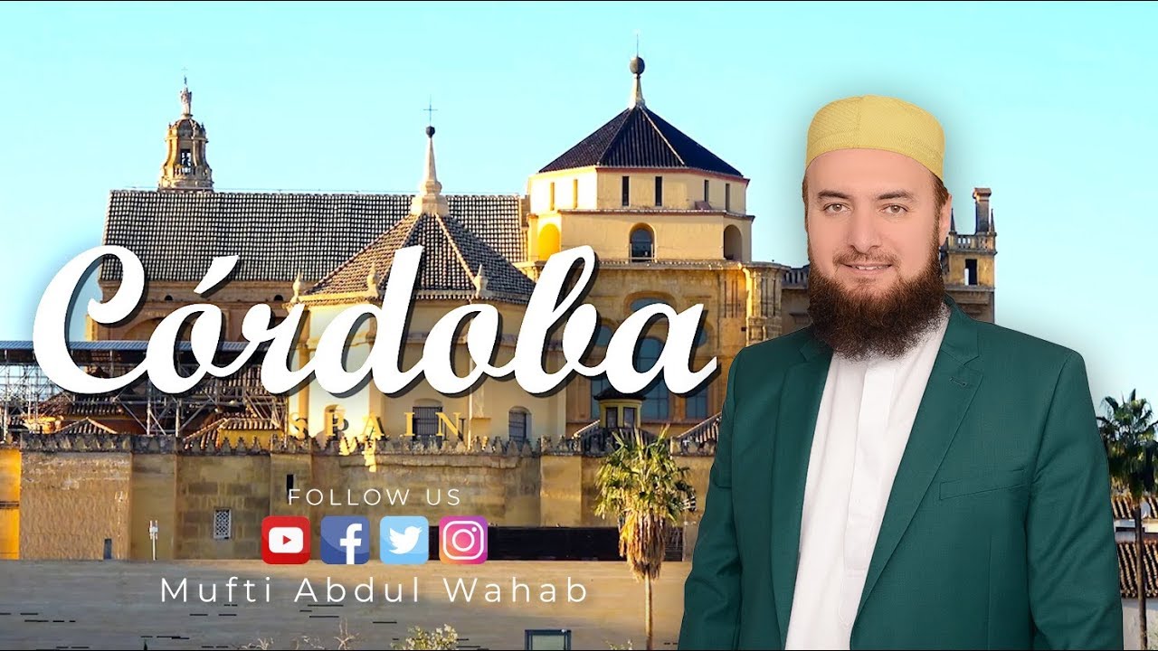 Cordoba Spain Andalusia | Islamic History of the Muslim world | Mufti Abdul Wahab