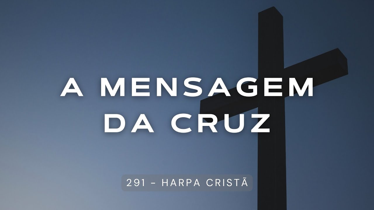 A Mensagem da Cruz | Hino 291 da Harpa Cristã
