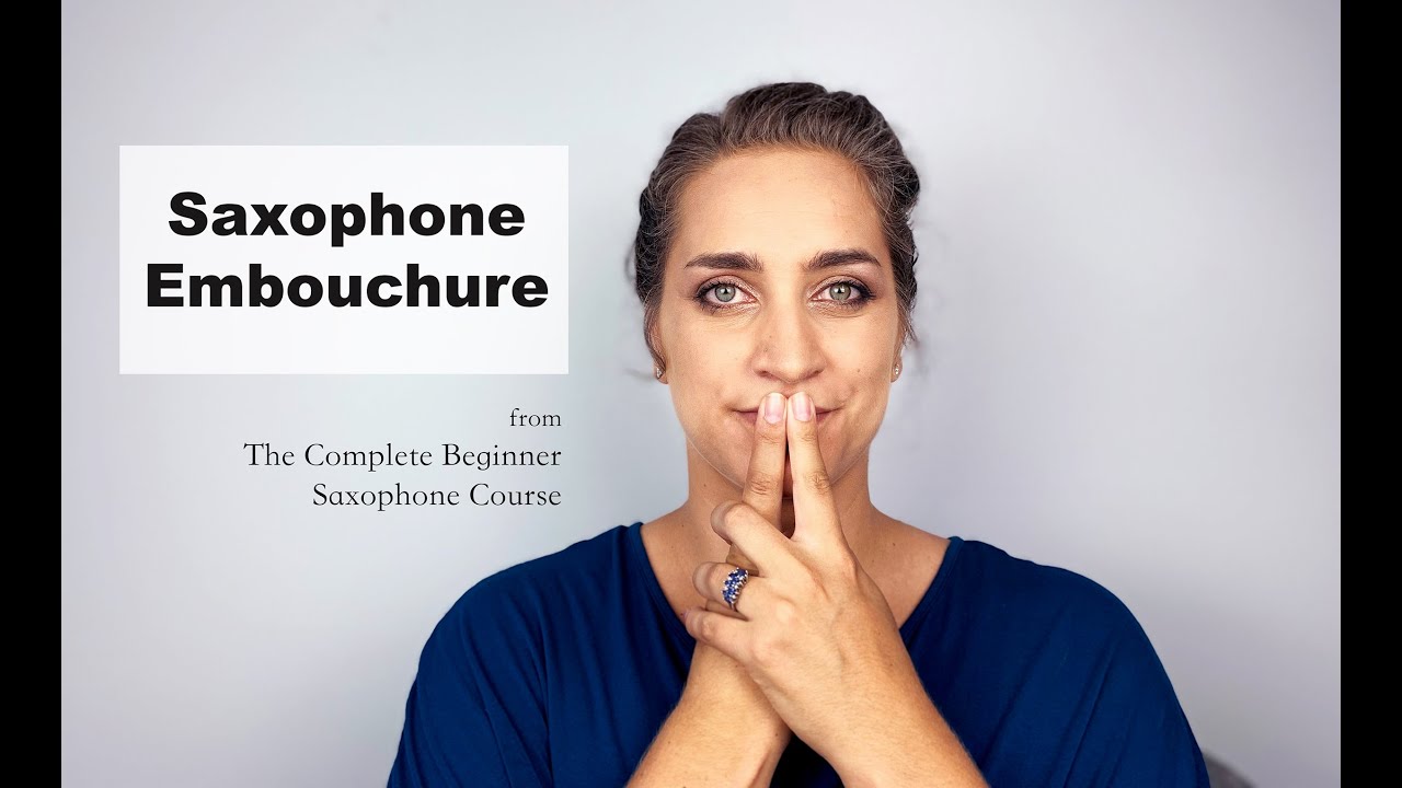 The Complete Beginner Saxophone Course: EMBOUCHURE