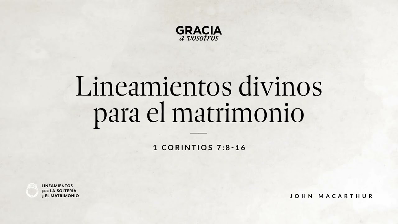 Lineamientos divinos para el matrimonio (1 Corintios 7:8–16)John MacArthur