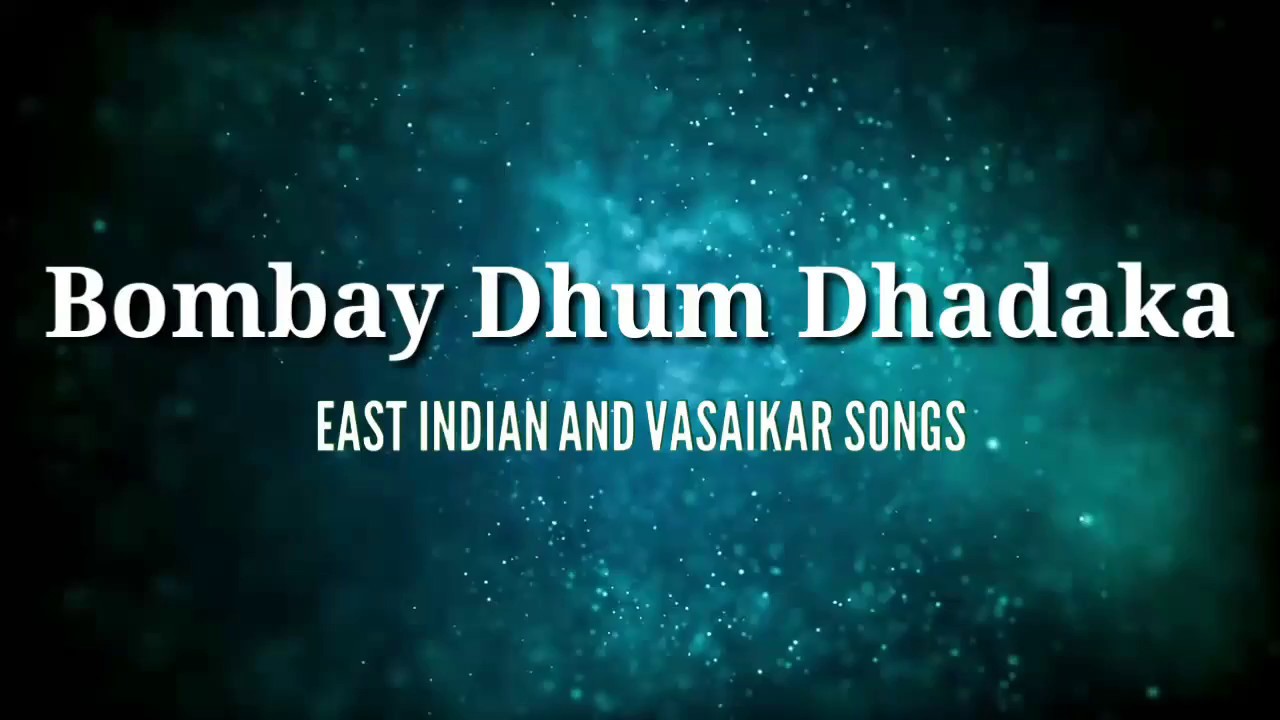Bombay Dhum Dhadaka - Masala
|| East Indain and Vasaikar Songs