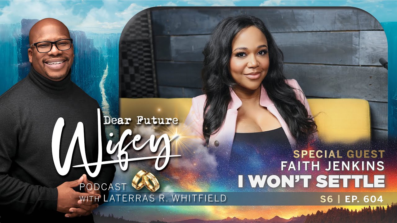 Why You Shouldn't Settle in Love | Faith Jenkins on Finding True Love | Dear Future Wifey S6, E604