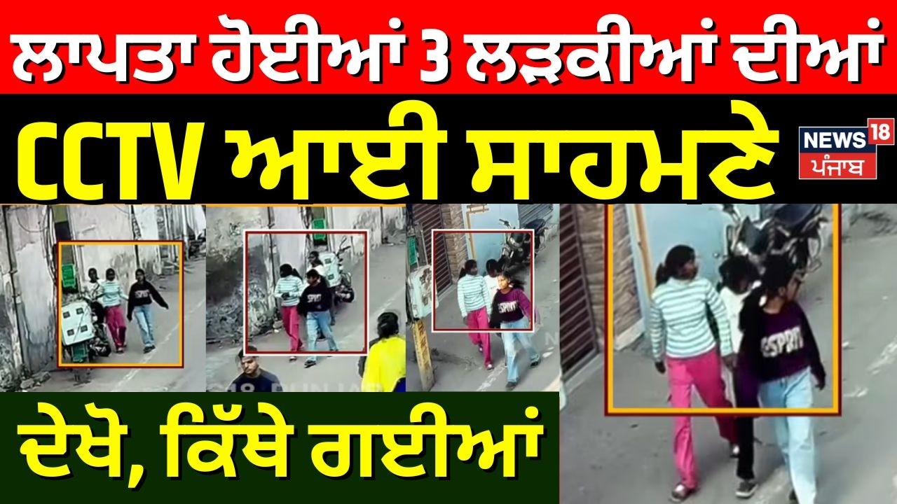 Jalandhar Missing Girls| ਲਾਪਤਾ ਹੋਈਆਂ 3 ਲੜਕੀਆਂ ਦੀਆਂ CCTV ਆਈ ਸਾਹਮਣੇ, ਦੇਖੋ ਕਿੱਥੇ ਗਈਆਂ | N18V