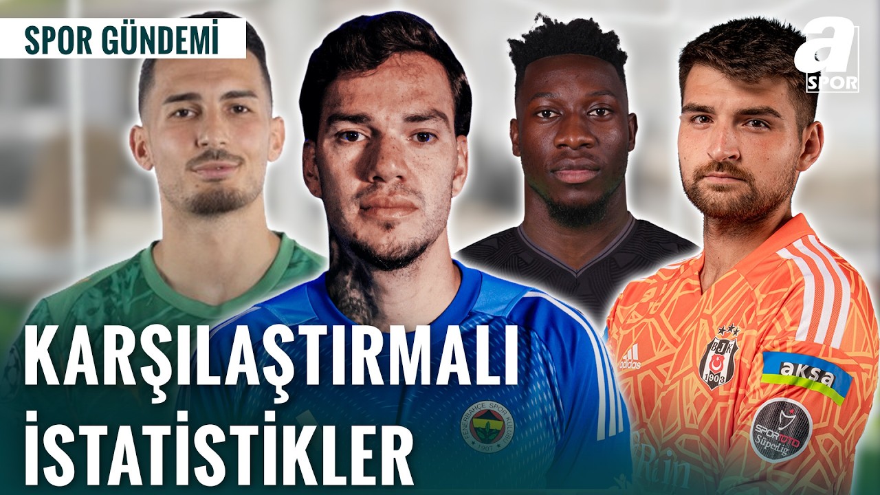 Uğurcan Çakır, Ederson, Onana Ve Ersin Arasındaki En İyi Performansa Sahip Kaleci Hangisi?