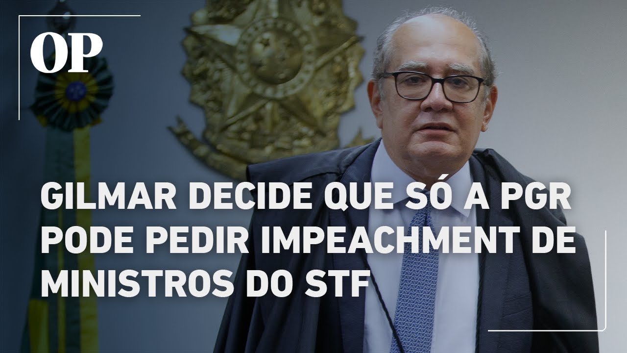 Gilmar Mendes determina que apenas a PGR pode pedir impeachment de ministros do STF