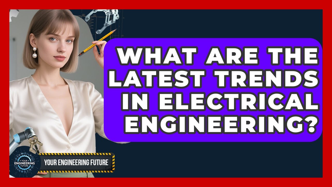 What Are the Latest Trends in Electrical Engineering? - Your Engineering Future
