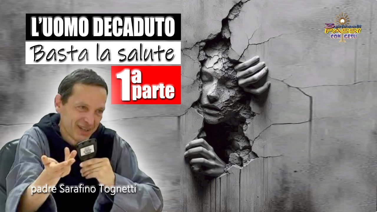 Padre Serafino Tognetti - (1&ordf; parte) &ldquo;L&rsquo;UOMO DECADUTO&rdquo; Basta la salute - 3 Piccoli Passi con Ges&ugrave;