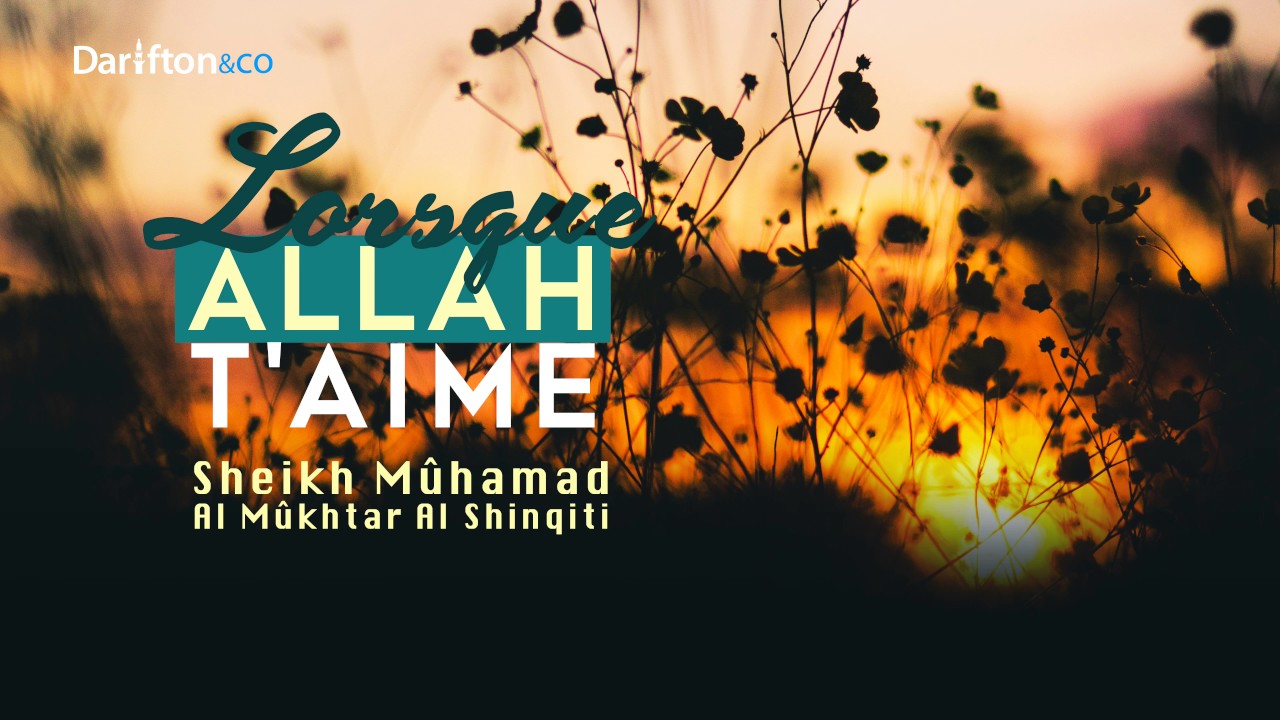 Lorsque Allah t'aime - Sheikh Mûhamad Al Mûkhtar Al Shinqiti