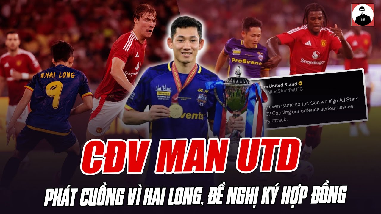 CĐV MAN UTD PHÁT CUỒNG VÌ HAI LONG: ĐỀ NGHỊ KÝ HỢP ĐỒNG VỚI SIÊU TIỀN VỆ VIỆT NAM NGAY