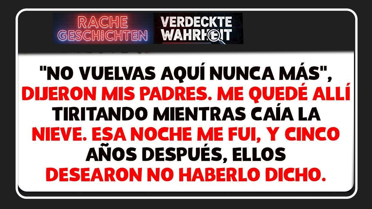 ＂No vuelvas nunca más＂, dijeron mis padres  me fui esa noche, nevaba a mi alrededor  y luego