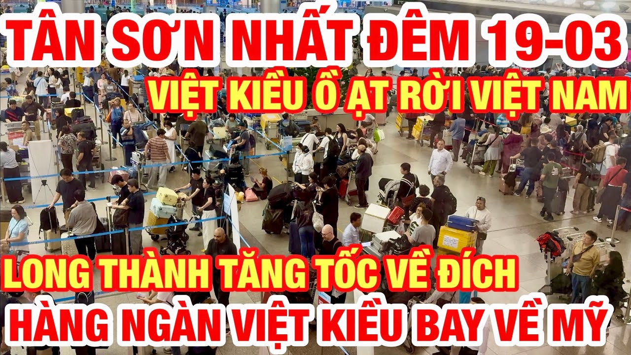 HÀNG NGÀN VIỆT KIỀU Ồ ẠT RỜI VIỆT NAM BAY VỀ MỸ,CANADA,ÚC,CHÂU ÂU I TĂNG TỐC SÂN BAY LONG THÀNH SỚM