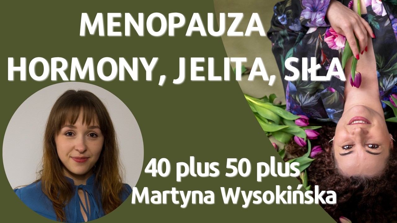 MENOPAUZA HORMONY, JELITA, SIŁA/ Martyna Wysokińska/ podcast 40plus50plus