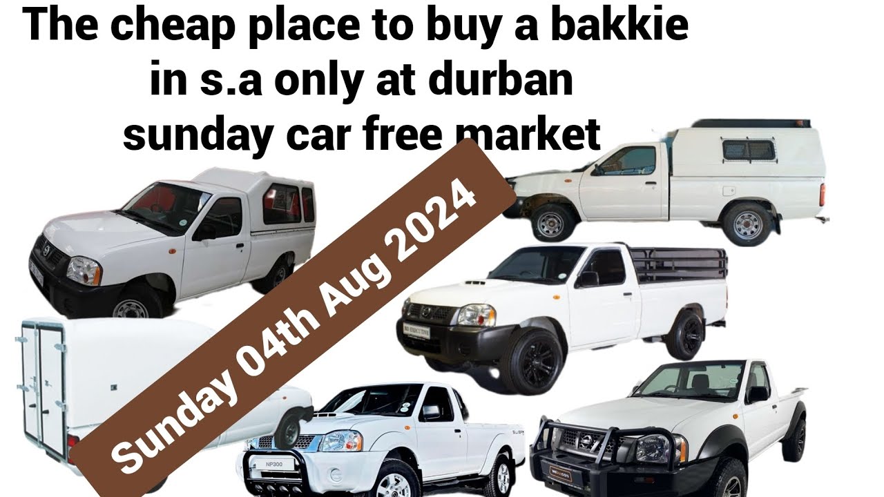 cheap bakkies came today in durban sunday cars free market in numbers