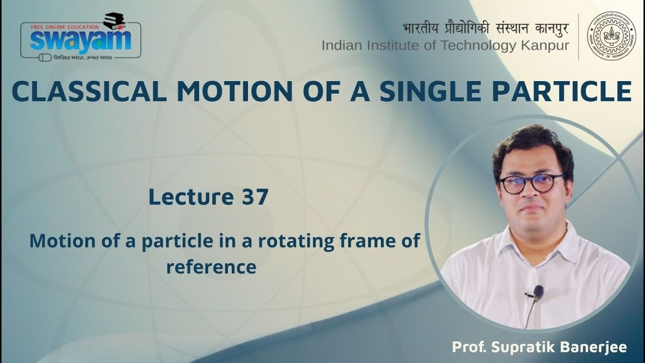 Lecture 37 : Motion of a particle in a rotating frame of reference