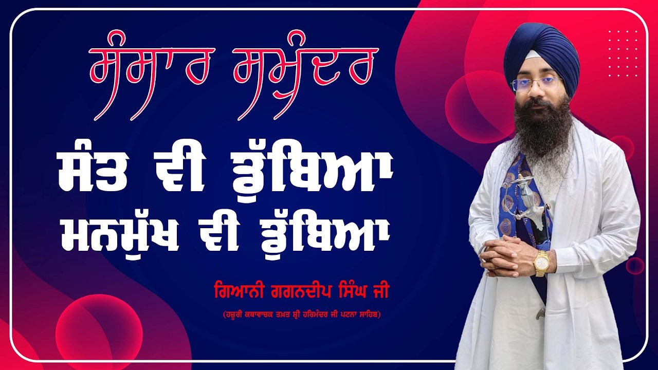 ਸੰਸਾਰ ਸਮੁੰਦਰ ਜਿਸ ਵਿਚ ਸੰਤ ਵੀ ਡੁਬਿਆ ਤੇ ਮਨਮੁਖ ਵੀ ਡੁਬਿਆ || ਗਿ: ਗਗਨਦੀਪ ਸਿੰਘ || Giani Gagandeep Singh Ji