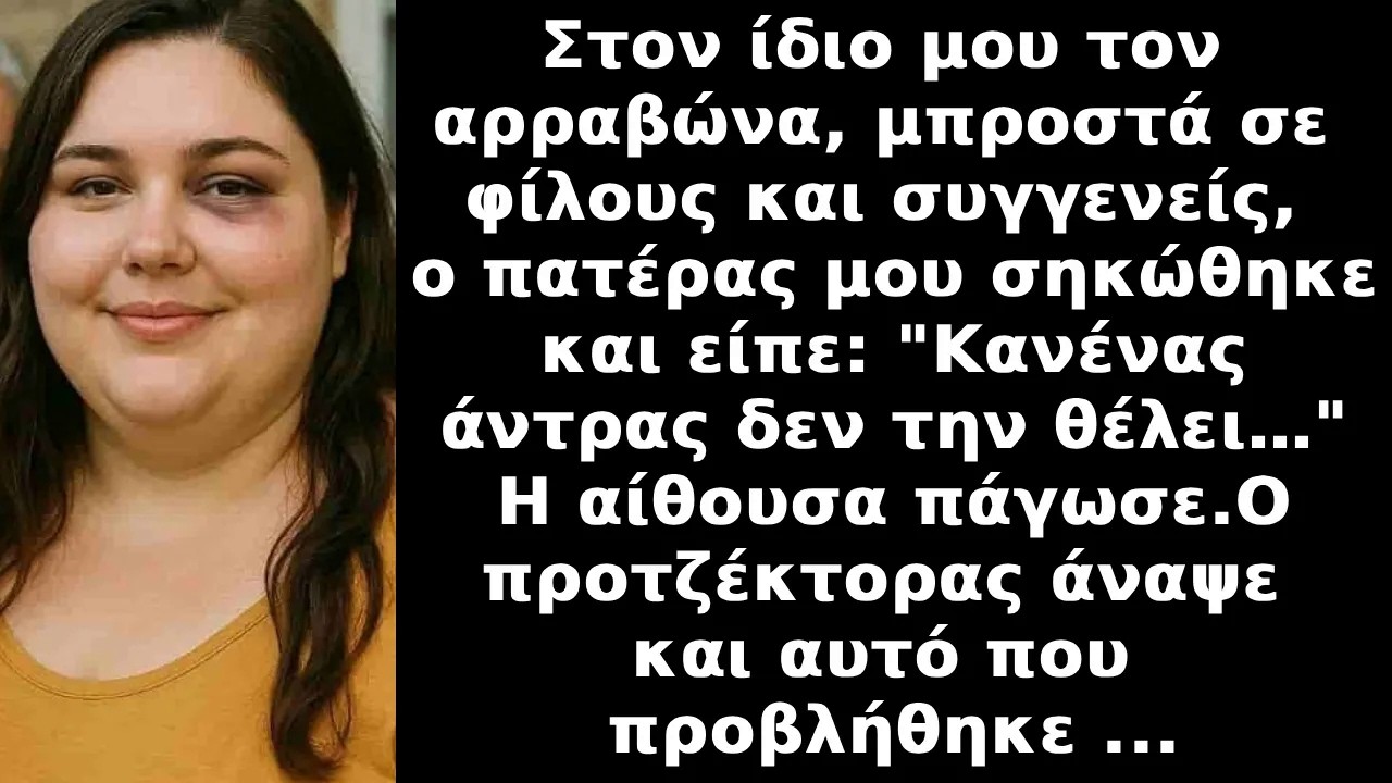 Ο πατέρας μου στον αρραβώνα μου είπεΚανένας άντρας δεν θέλει και τότε ο προτζέκτορας ξεκίνησε