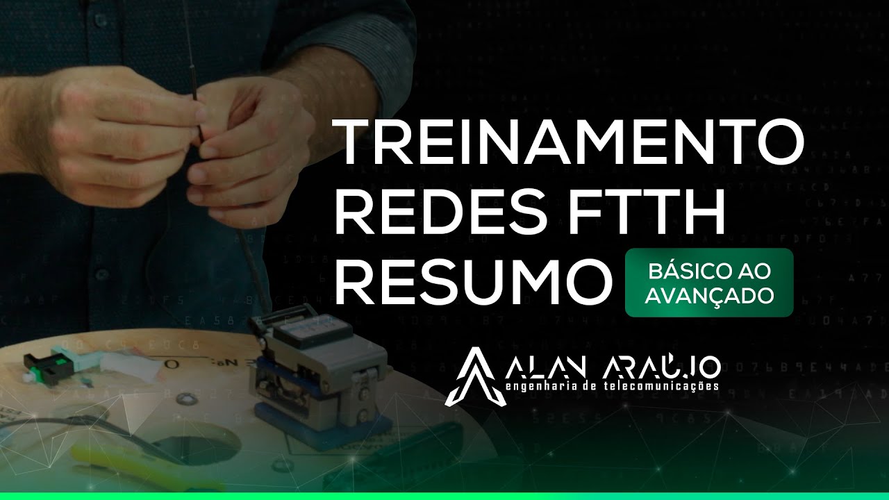 Treinamento redes FTTh (Resumo) - Do b&aacute;sico ao avan&ccedil;ado - Eng Alan Ara&uacute;jo