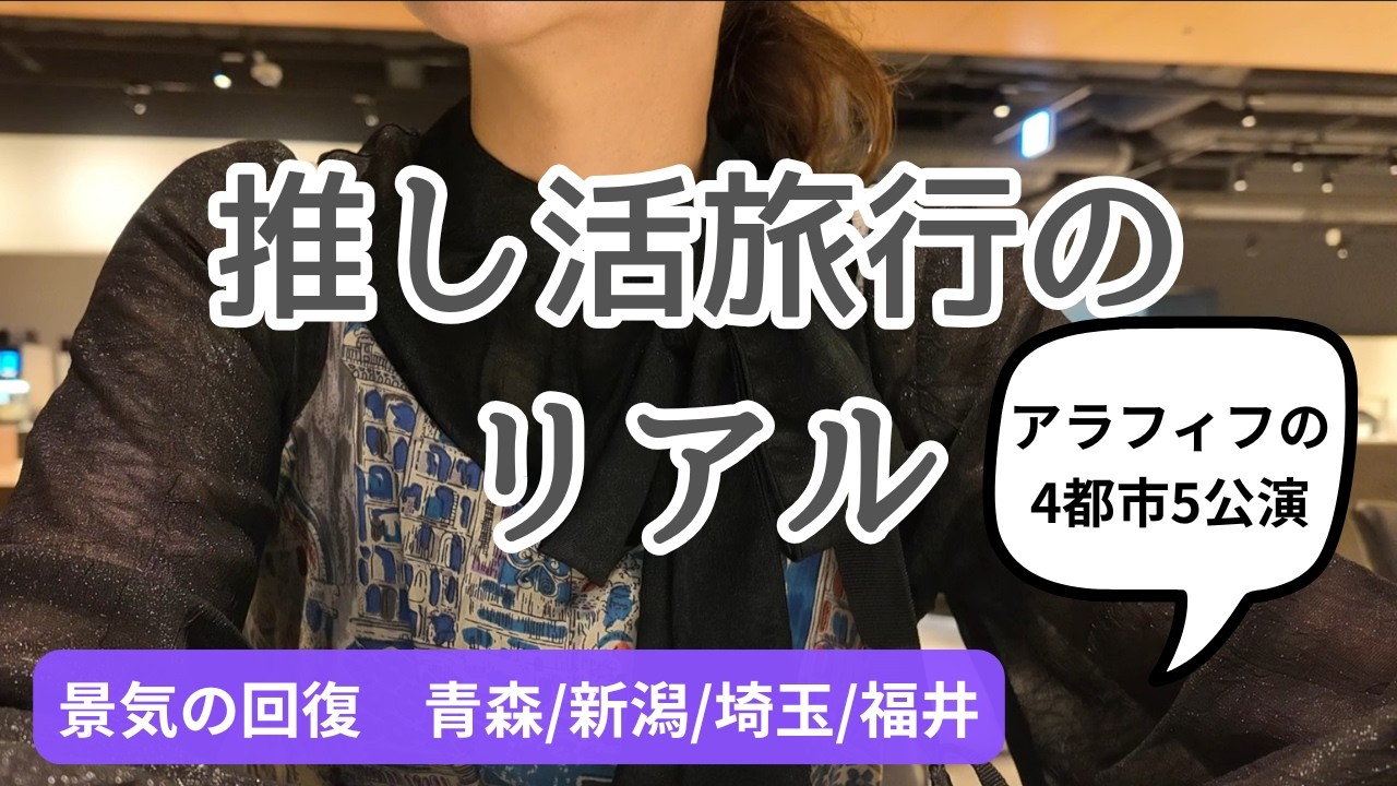 【推し活旅行のリアル】アラフィフの4都市5公演！『景気の回復』青森→新潟→埼玉→福井を2か月間で駆け抜けます！