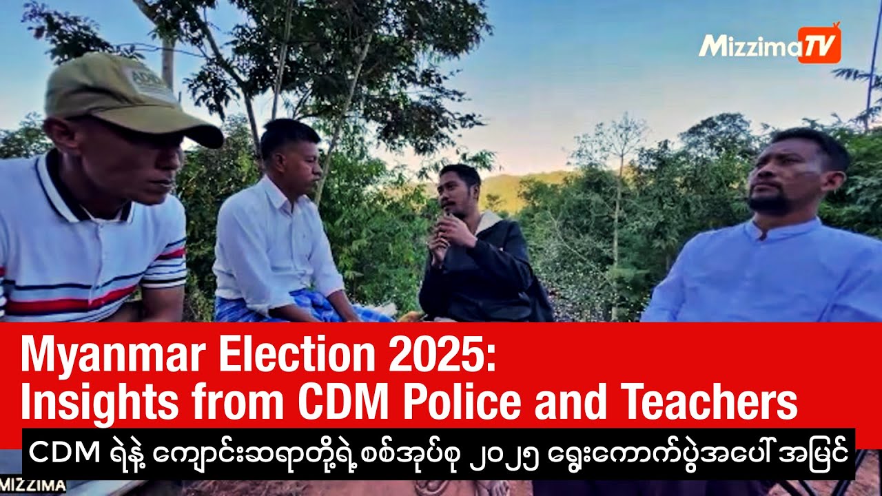 CDM ရဲနဲ့ ကျောင်းဆရာတို့ရဲ့ စစ်အုပ်စု ၂၀၂၅ ရွေးကောက်ပွဲအပေါ် အမြင် (Mizzima Ground Reporting)